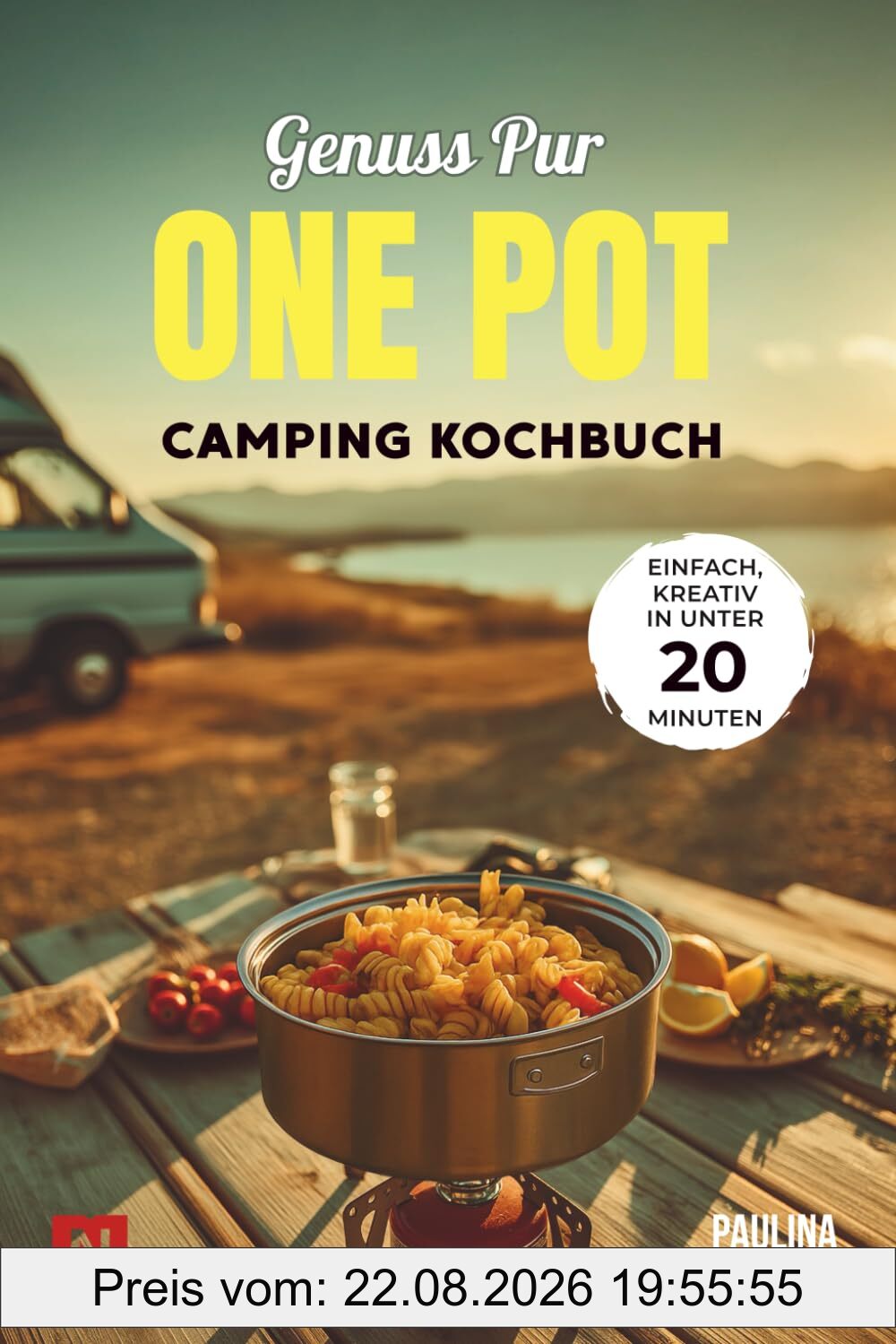 Genuss pur – One Pot Camping Kochbuch: Einfache & kreative Rezepte in unter 20 Minuten! Für Camper, Vanlife & Outdoorfans. Wenig Abwasch, viel Geschmack.