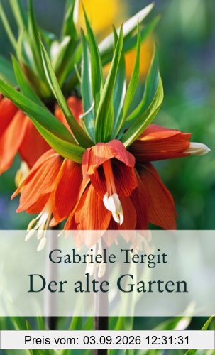 Der alte Garten: Geschichten von Blumen und Gärten
