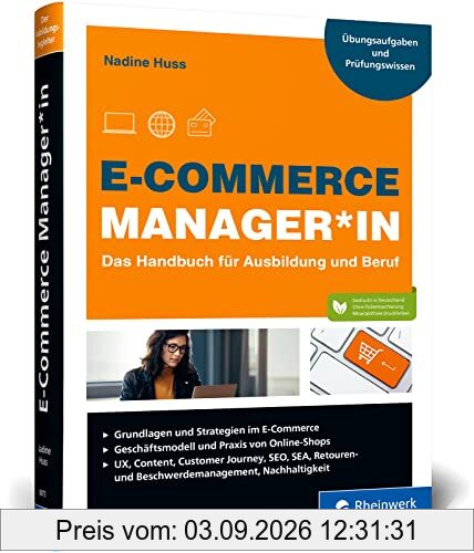 E-Commerce Manager*in: Das Handbuch für Ausbildung und Beruf: Grundlagen, Shop, Marketing, Webcontrolling und Logistik; inkl. Übungsaufgaben
