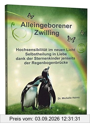ALLEINGEBORENER ZWILLING: Hochsensibilität im neuen Licht - Selbstheilung in Liebe dank der Sternenkinder jenseits der Regenbogenbrücke