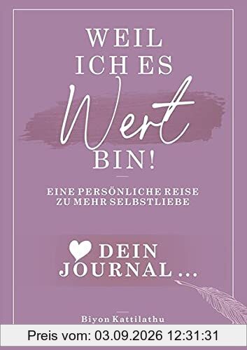 Weil ich es wert bin! Dein Journal: Eine persönliche Reise zu mehr Selbstliebe
