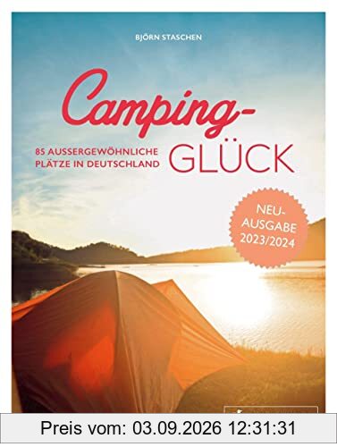 Camping-Glück: 85 außergewöhnliche Plätze in Deutschland. Erweiterte und aktualisierte Neuausgabe 2023/24