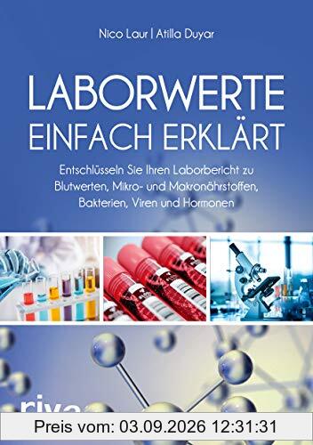 Laborwerte einfach erklärt: Entschlüsseln Sie Ihren Laborbericht zu Blutwerten, Mikro- und Makronährstoffen, Bakterien, Viren und Hormonen