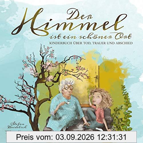 Der Himmel ist ein schöner Ort: Kinderbuch über Tod, Trauer und Abschied