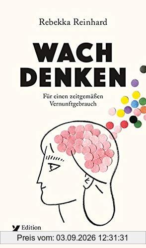 Wach denken: Für einen zeitgemäßen Vernunftgebrauch