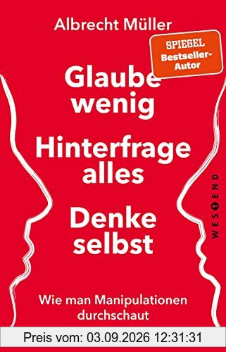 Glaube wenig, hinterfrage alles, denke selbst: Wie man Manipulationen durchschaut