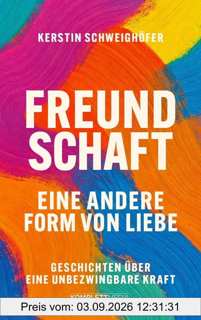 Freundschaft – Eine andere Form von Liebe: Geschichten über eine unbezwingbare Kraft