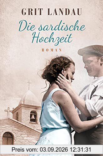 Die sardische Hochzeit: Roman. Eine dramatische sowie romantische Familiengeschichte über die Allmacht der Liebe und den Mut, das Richtige zu tun