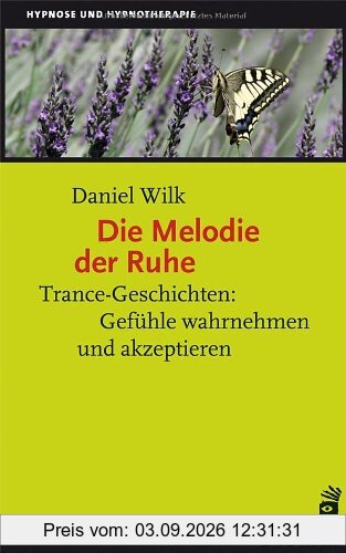 Die Melodie der Ruhe: Trance-Geschichten: Gefühle wahrnehmen und akzeptieren
