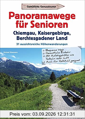 Wanderführer Senioren: Panoramawege für Senioren Chiemgau, Kaisergebirge, Berchtesgadener Land. 31 Wanderungen inkl. barrierefreien Touren, ... 31 aussichtsreiche Höhenwanderungen