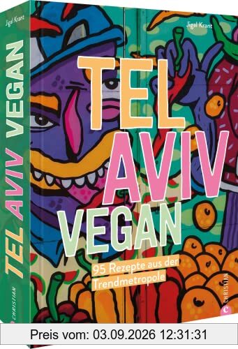 Kochbuch Israel – Tel Aviv vegan: 95 Rezepte aus der Trendmetropole: