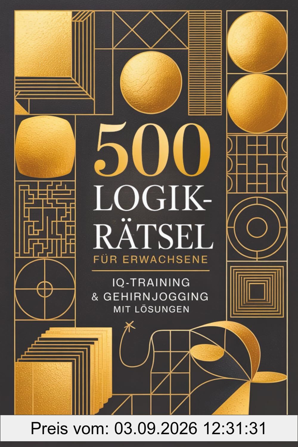 500 Logikrätsel für Erwachsene: IQ-Training & Gehirnjogging mit Lösungen in einem Rätselbuch für Erwachsene