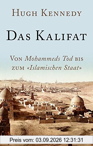 Das Kalifat: Von Mohammeds Tod bis zum 'Islamischen Staat'