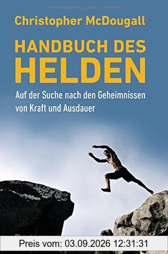 Handbuch des Helden: Auf der Suche nach den Geheimnissen von Kraft und Ausdauer