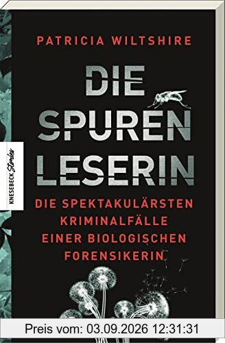 Die Spurenleserin: Die spektakulärsten Kriminalfälle einer biologischen Forensikerin