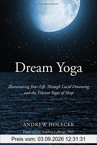 Dream Yoga: Illuminating Your Life Through Lucid Dreaming and the Tibetan Yogas of Sleep