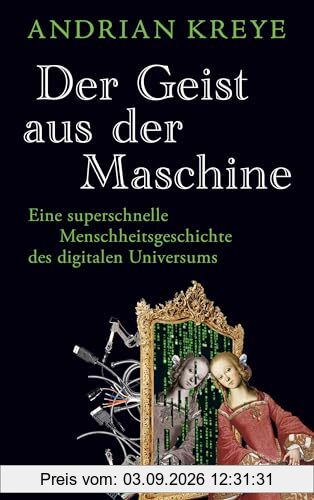 Der Geist aus der Maschine: Eine superschnelle Menschheitsgeschichte des digitalen Universums