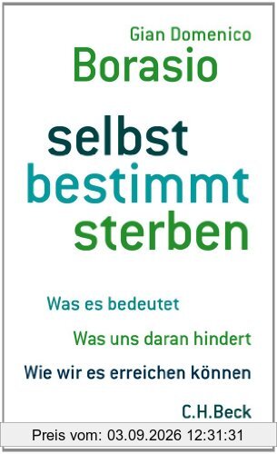 selbst bestimmt sterben: Was es bedeutet. Was uns daran hindert. Wie wir es erreichen können.