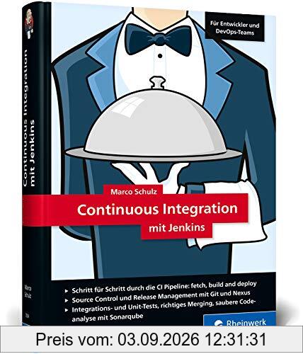 Continuous Integration mit Jenkins: Das Handbuch für Entwickler und DevOps-Teams. Mit vielen Best Practices und Tipps für gutes Software Engineering