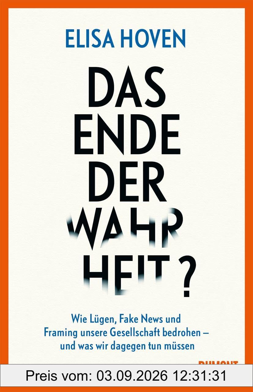 Das Ende der Wahrheit?: Wie Lügen, Fake News und Framing unsere Gesellschaft bedrohen – und was wir dagegen tun müssen