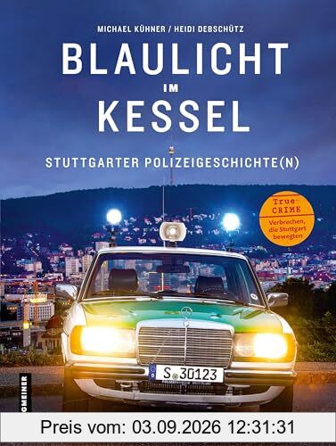 Blaulicht im Kessel: Stuttgarter Polizeigeschichte(n) (Regionalgeschichte im GMEINER-Verlag)