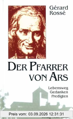 Der Pfarrer von Ars: Lebensweg - Gedanken - Predigten
