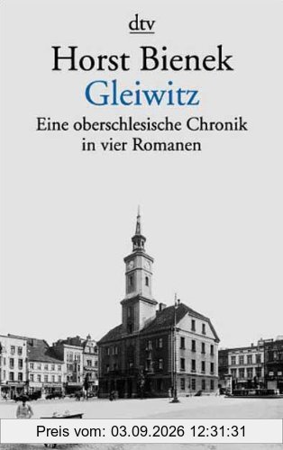 Gleiwitz: Eine oberschlesische Chronik in vier Romanen: Eine oberschlesisische Chronik in vier Romanen. Die erste Polka / Septemberlicht / Zeit ohne Glocken / Erde und Feuer