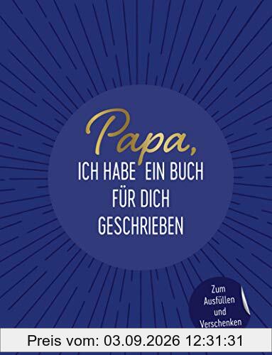 Papa, ich habe ein Buch für dich geschrieben: Zum Ausfüllen und Verschenken