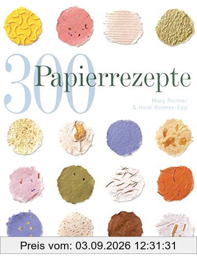 300 Papierrezepte: Kreative Ideen zum Papierschöpfen