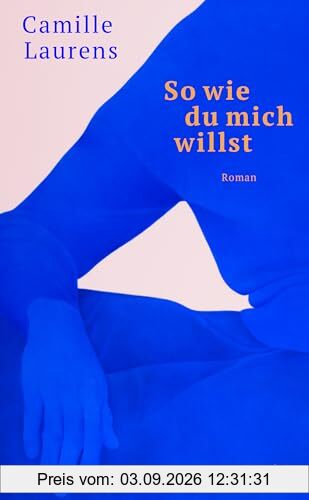 So wie du mich willst: Roman