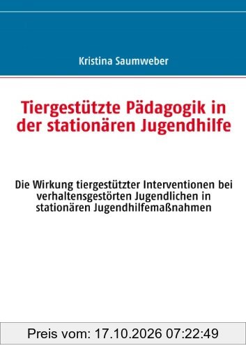 Tiergestützte Pädagogik in der stationären Jugendhilfe: Die Wirkung tiergestützter Interventionen bei verhaltensgestörten Jugendlichen in …
