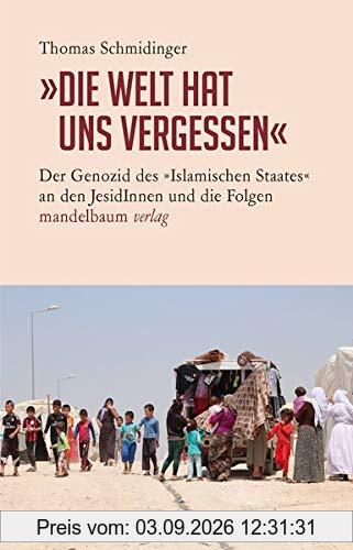 »Die Welt hat uns vergessen«: Der Genozid des »Islamischen Staates« an den JesidInnen und die Folgen