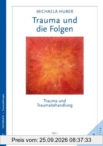 Trauma und die Folgen. Trauma und Traumabehandlung, Teil 1