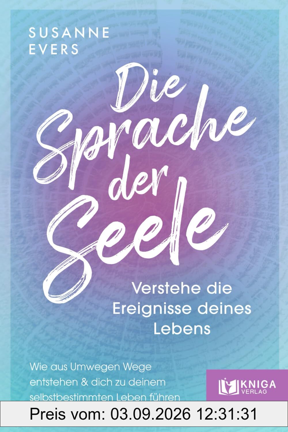 Die Sprache der Seele: Verstehe die Ereignisse deines Lebens. Wie aus Umwegen Wege entstehen und dich zu deinem selbstbestimmten Leben führen.