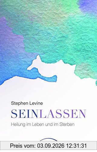 Sein lassen: Heilung im Leben und im Sterben