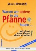 Warum wir andere in die Pfanne hauen...: Und wie wir lernen können, dies zu vermeiden. Denkanstöße für Konflikt-Lösungen