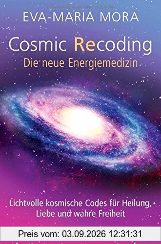 Cosmic Recoding - Die neue Energiemedizin: Lichtvolle kosmische Codes für Heilung, Liebe und wahre Freiheit