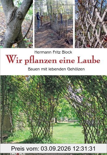 Wir pflanzen eine Laube: Bauen mit lebenden Gehölzen