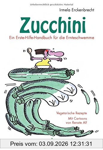 Zucchini - Ein Erste-Hilfe-Handbuch für die Ernteschwemme: Vegetarische Rezepte