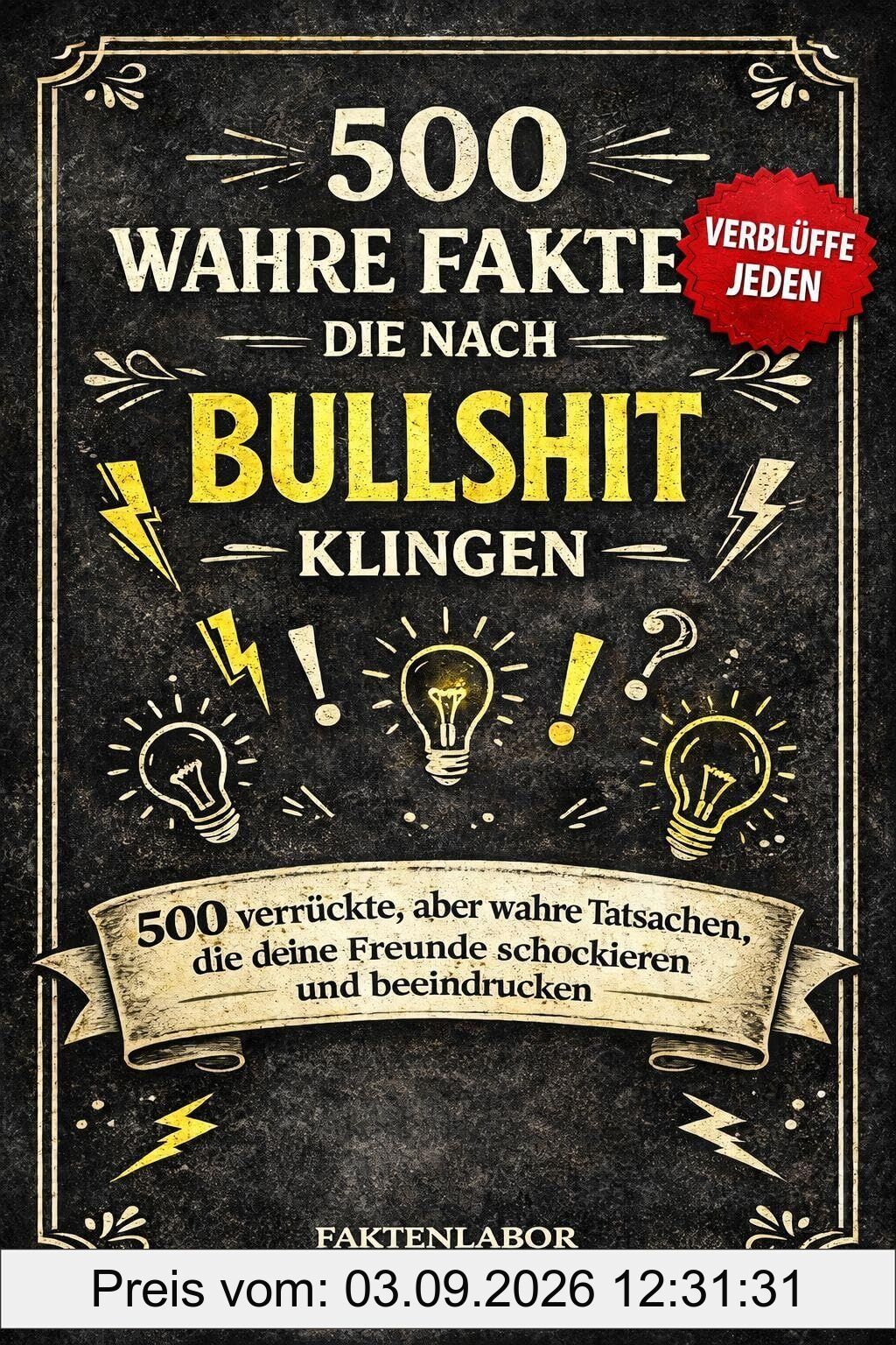 500 wahre Fakten, die nach Bullshit klingen