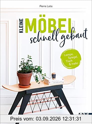 DIY: Kleine Möbel schnell gebaut. Lampe, Spiegel, Tisch und mehr selber bauen. Schnell und günstig originelle Deko-Objekte und Möbel im Designer-Look.