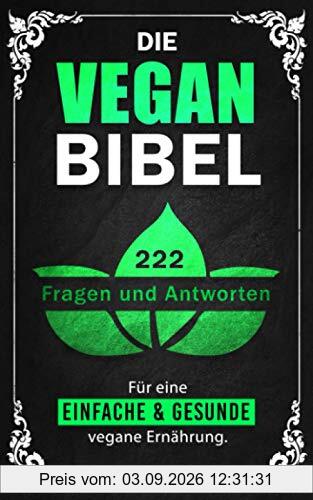 Die Vegan Bibel: 222 Fragen & Antworten für eine einfache und gesunde vegane Ernährung