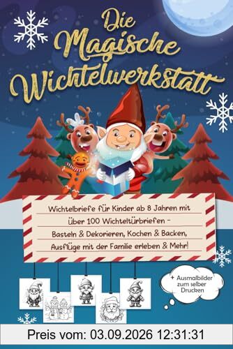 Die Magische Wichtelwerkstatt: Wichtelbriefe für Kinder ab 8 Jahren mit über 100 Wichteltürbriefen - Basteln & Dekorieren, Kochen & Backen, Ausflüge mit der Familie erleben & Mehr!