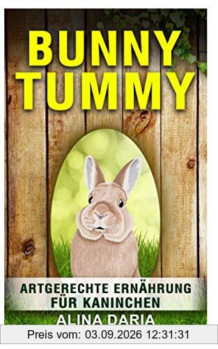 Bunny Tummy - Artgerechte Ernährung für Kaninchen: Ein Ratgeber zum angemessenen Kaninchenfutter und zur Reduzierung deiner Kosten