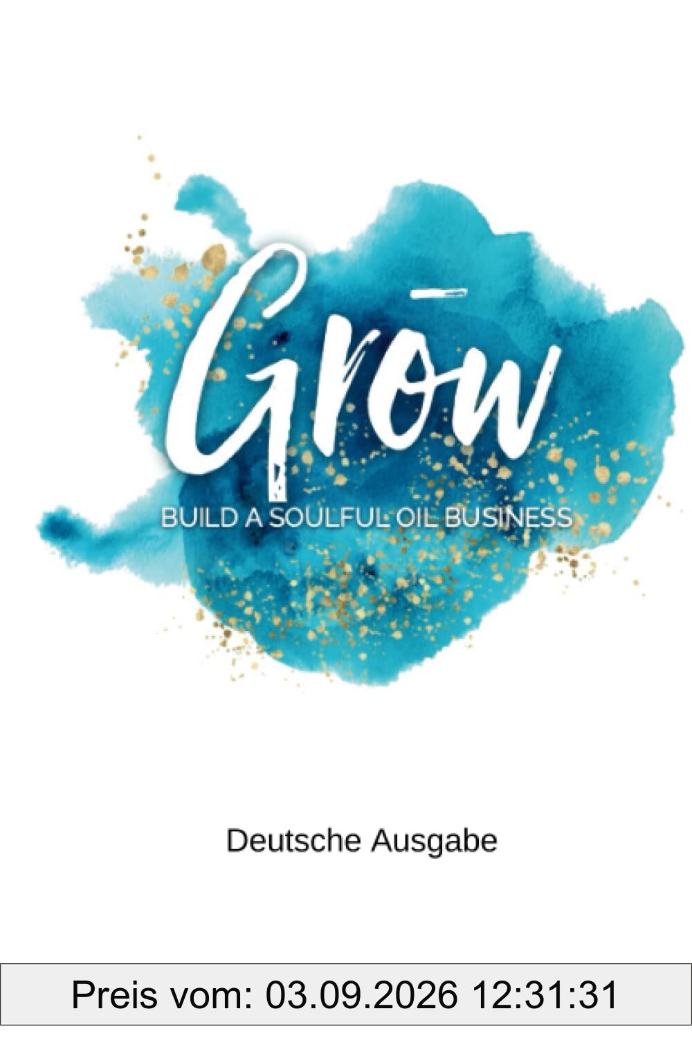 Grōw: Build a soulful oil business - Deutsche Ausgabe
