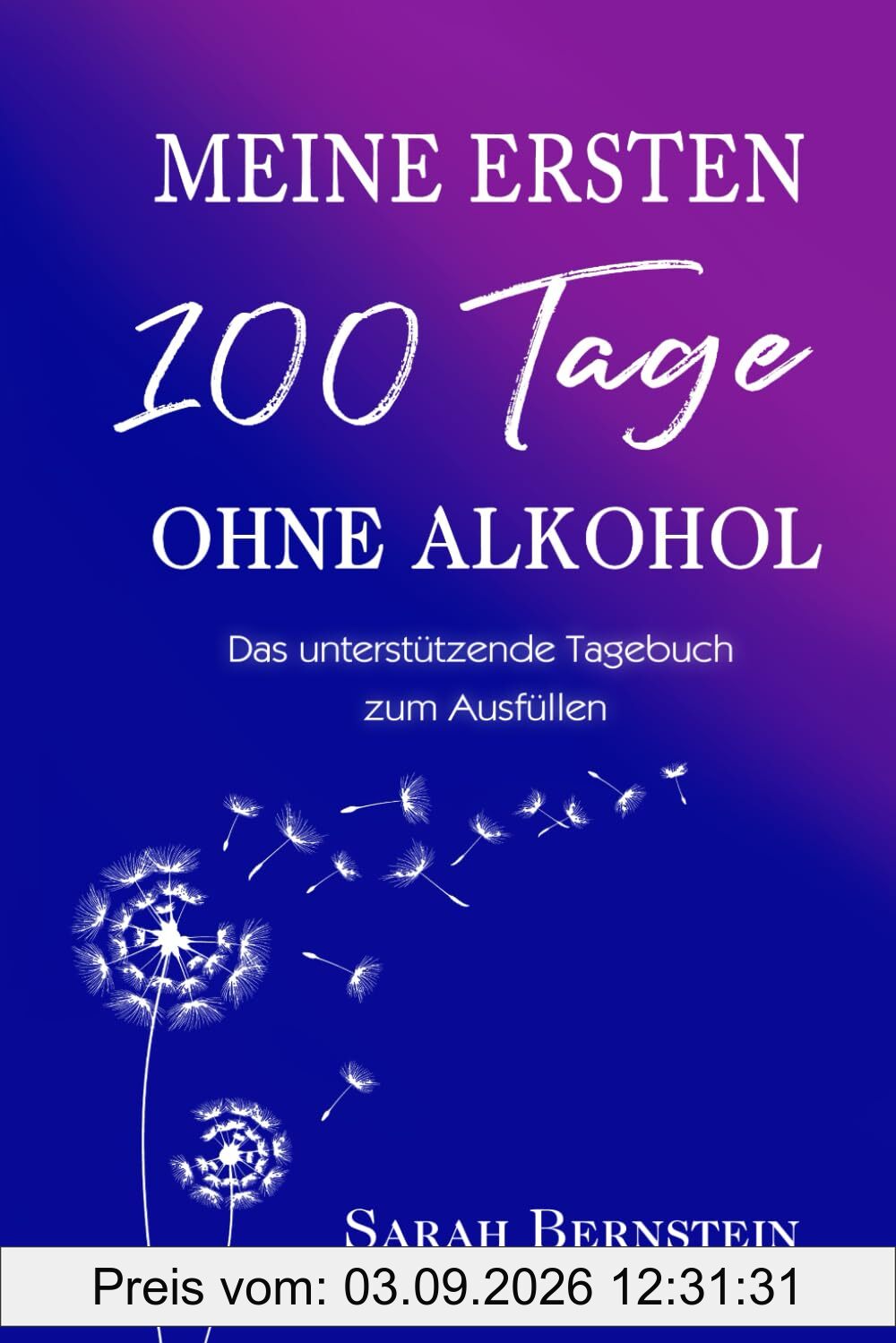 Meine ersten 100 Tage ohne Alkohol - Das unterstützende Tagebuch zum Ausfüllen: für mehr Freiheit, Lebensfreude, Selbstvertrauen und neue Energie