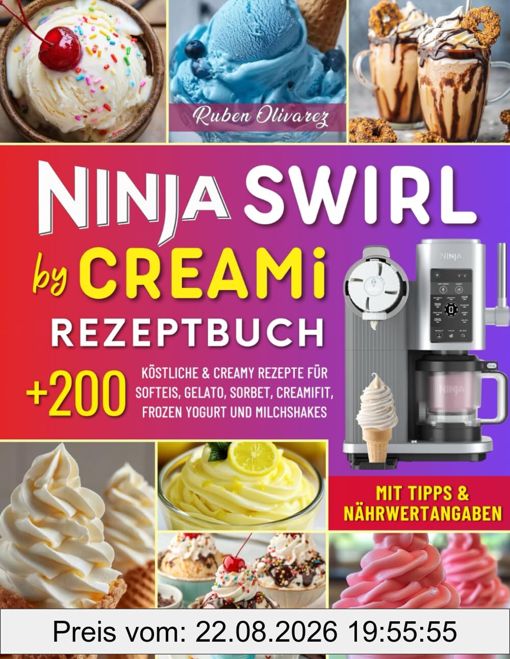 Ninja Swirl by CREAMi Rezeptbuch: Über 200 Köstliche & Creamy Rezepte für Hausgemachtes Eis: Softeis, Gelato, Sorbet, CreamiFit, Frozen Yogurt und Milchshakes. Mit Tipps & Nährwertangaben!