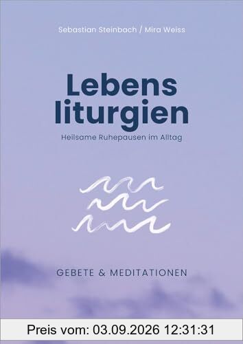 Lebensliturgien: Heilsame Ruhepausen im Alltag. Gebete & Meditationen