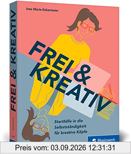 Frei & kreativ: Das Handbuch für den Start in die Selbstständigkeit. Alles, was kreative Köpfe zu Existenzgründung, Businessplan, Akquise und Co. wissen müssen