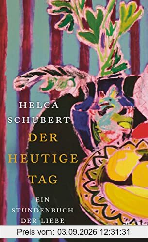 Der heutige Tag: Ein Stundenbuch der Liebe